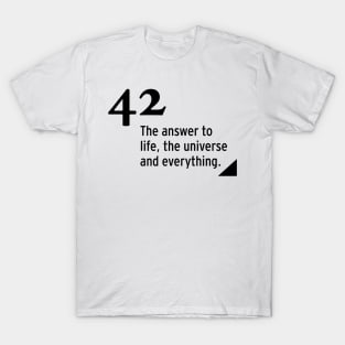 42 - the answer to life, the universe and everything T-Shirt